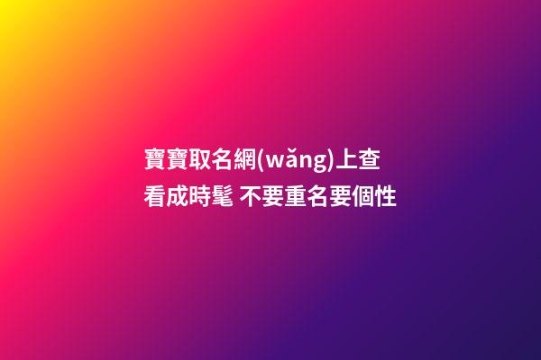 寶寶取名網(wǎng)上查看成時髦 不要重名要個性
